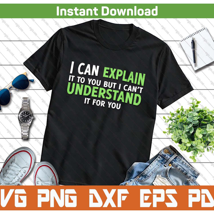 I Can Explain It To You But I Cant Understand SVG PNG Digital Printable Files