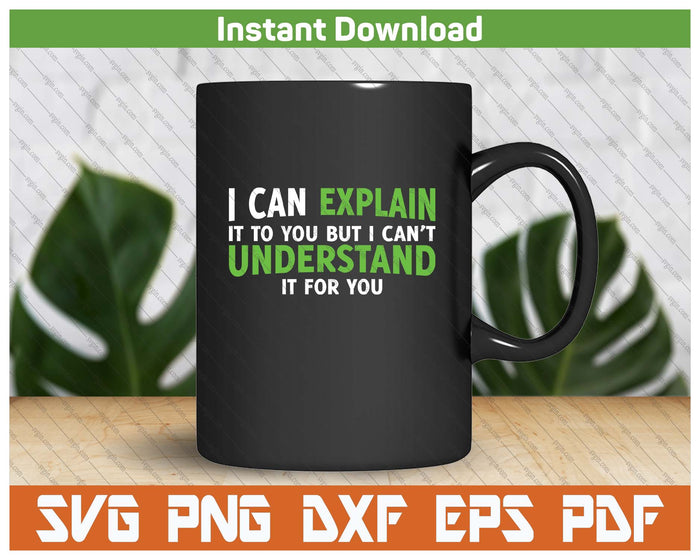 I Can Explain It To You But I Cant Understand SVG PNG Digital Printable Files