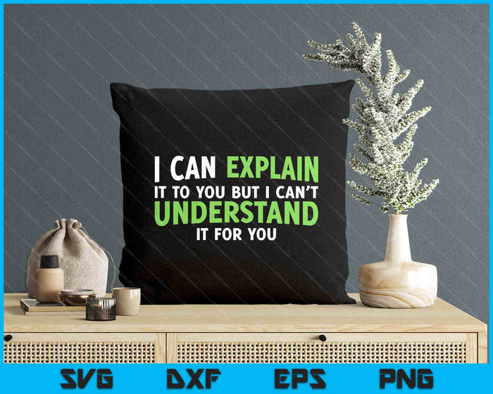 I Can Explain It To You But I Cant Understand SVG PNG Digital Printable Files