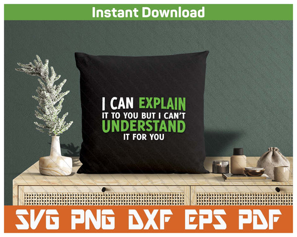 I Can Explain It To You But I Cant Understand SVG PNG Digital Printable Files