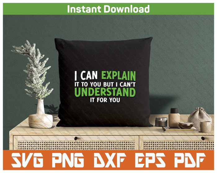 I Can Explain It To You But I Cant Understand SVG PNG Digital Printable Files
