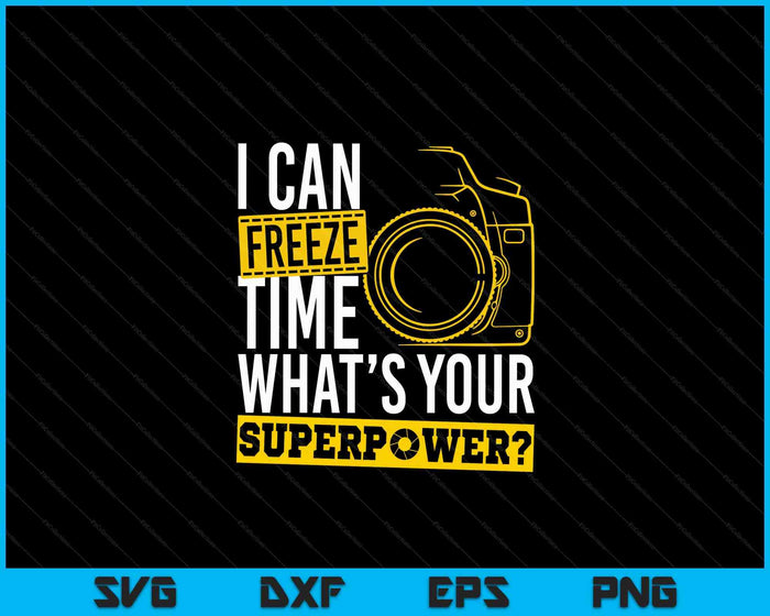 I Can Freeze Time Superpower Photographer Camera SVG PNG Digital Printable Files