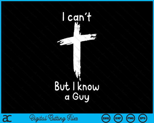 I Can't But I Know A Guy Jesus Cross Funny Christian SVG PNG Digital Cutting Files