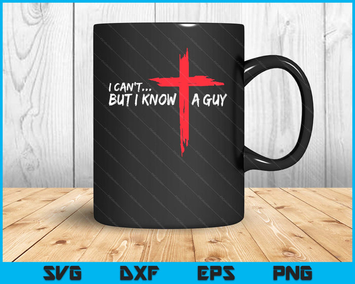 I Can't But I Know A Guy Jesus Cross Funny Christian SVG PNG Digital Cutting Files