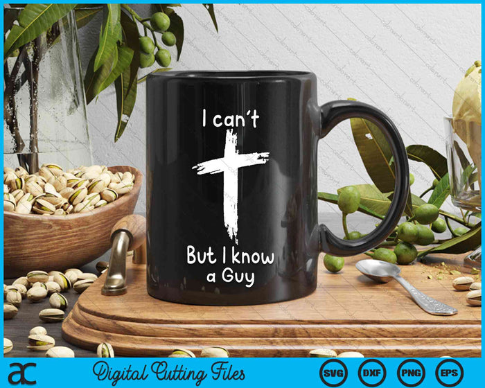 I Can't But I Know A Guy Jesus Cross Funny Christian SVG PNG Digital Cutting Files