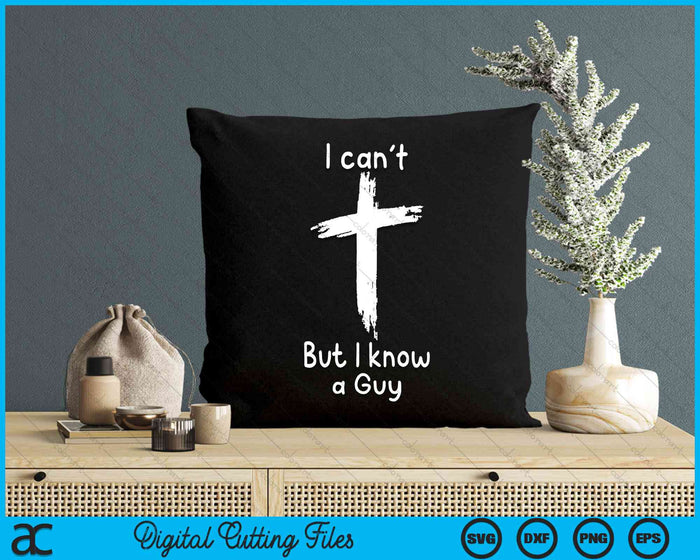 I Can't But I Know A Guy Jesus Cross Funny Christian SVG PNG Digital Cutting Files