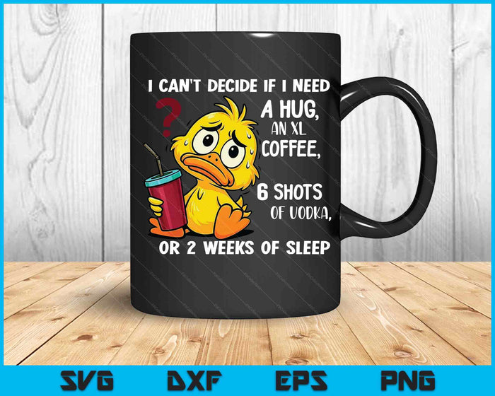 I Can't Decide If I Need A Hug An Xl Coffee 6 Shots Of Vodka SVG PNG Digital Printable Files