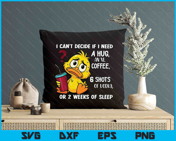 I Can't Decide If I Need A Hug An Xl Coffee 6 Shots Of Vodka SVG PNG Digital Printable Files