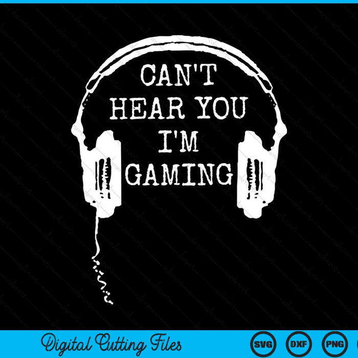 I Can't Hear You I'm Gaming Funny Gamer Headset SVG PNG Digital Cutting Files