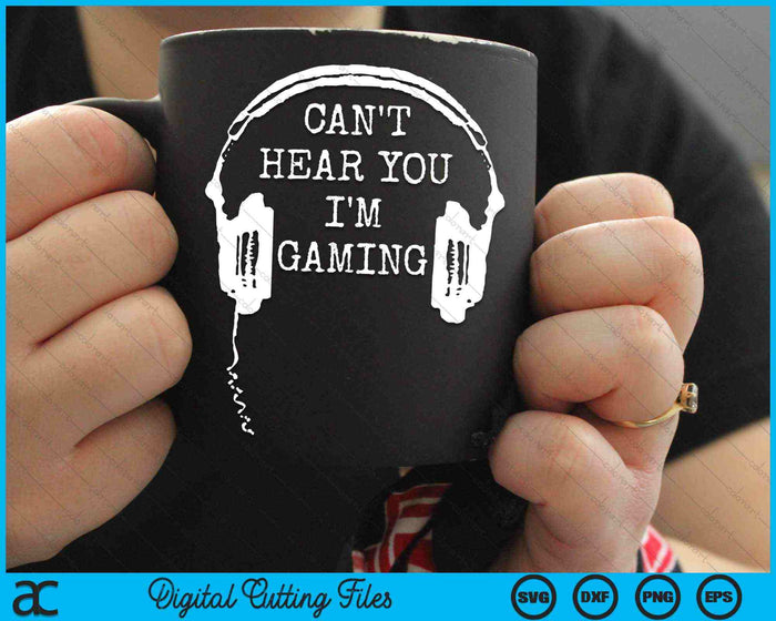 I Can't Hear You I'm Gaming Funny Gamer Headset SVG PNG Digital Cutting Files