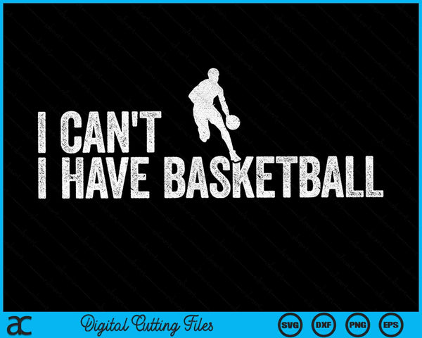 I Can't I Have Basketball Cool Basketball SVG PNG Digital Cutting Files