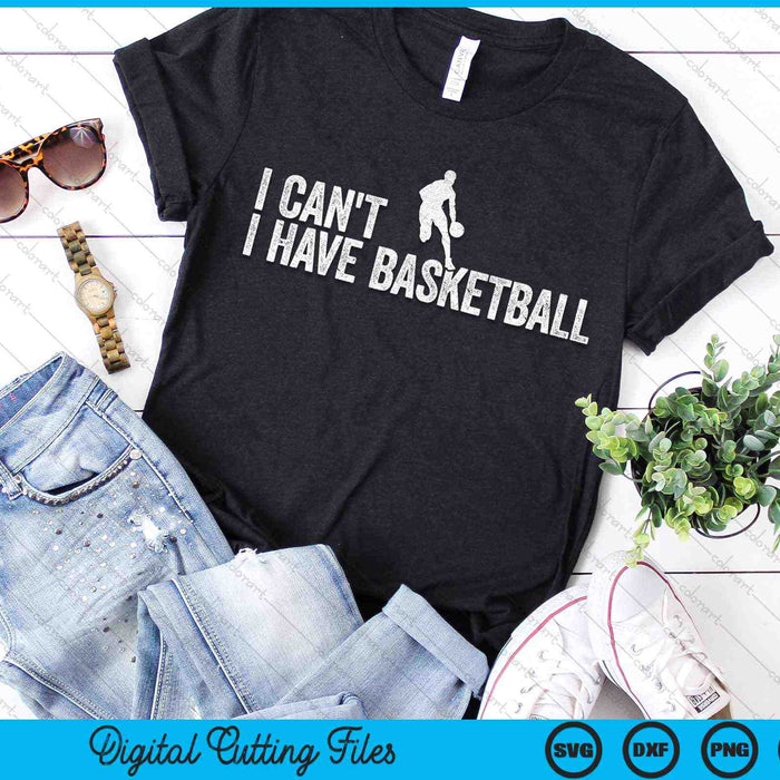 I Can't I Have Basketball Cool Basketball SVG PNG Digital Cutting Files