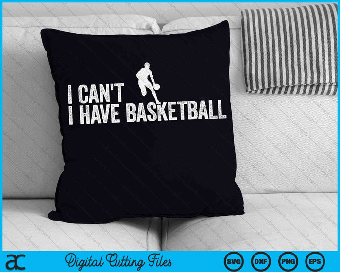 I Can't I Have Basketball Cool Basketball SVG PNG Digital Cutting Files