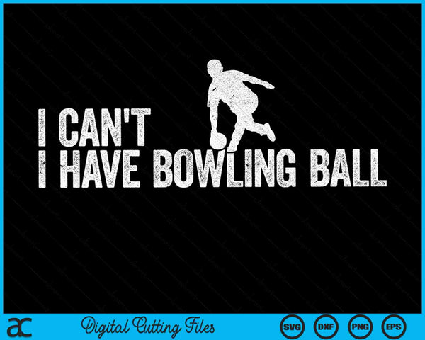 I Can't I Have Bowling Ball Cool Bowling Ball SVG PNG Digital Cutting Files