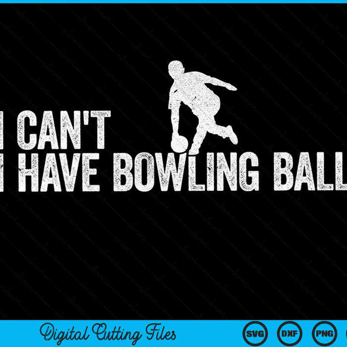 I Can't I Have Bowling Ball Cool Bowling Ball SVG PNG Digital Cutting Files