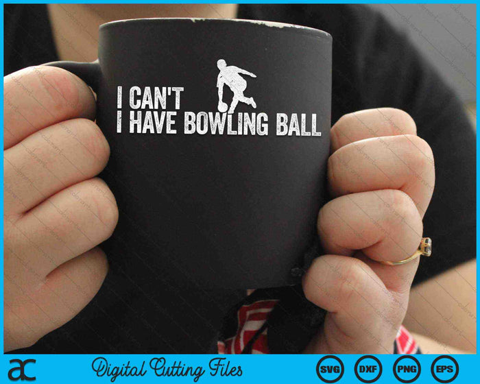 I Can't I Have Bowling Ball Cool Bowling Ball SVG PNG Digital Cutting Files