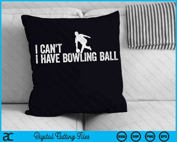 I Can't I Have Bowling Ball Cool Bowling Ball SVG PNG Digital Cutting Files