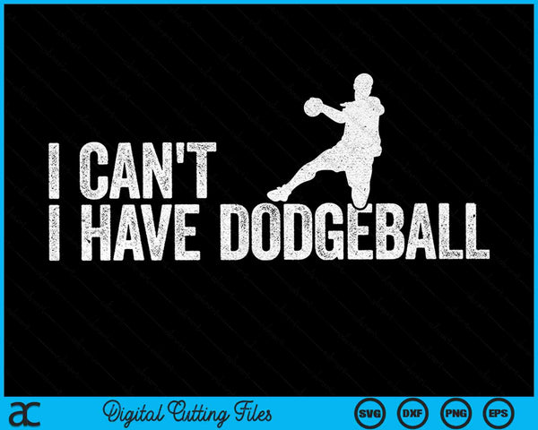 I Can't I Have Dodgeball Cool Dodgeball SVG PNG Digital Cutting Files