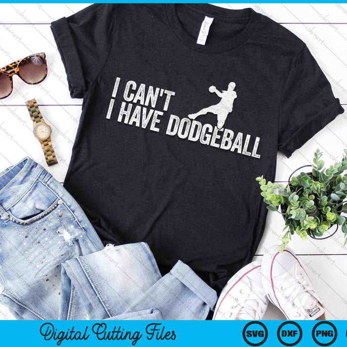 I Can't I Have Dodgeball Cool Dodgeball SVG PNG Digital Cutting Files