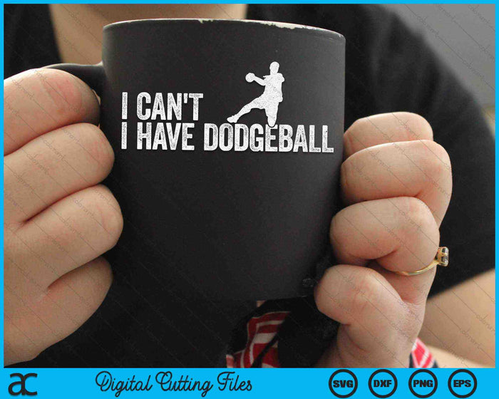 I Can't I Have Dodgeball Cool Dodgeball SVG PNG Digital Cutting Files