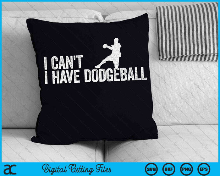 I Can't I Have Dodgeball Cool Dodgeball SVG PNG Digital Cutting Files