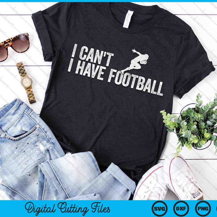 I Can't I Have Football Cool Football SVG PNG Digital Cutting Files