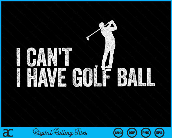 I Can't I Have Golf Ball Cool Golf Ball SVG PNG Digital Cutting Files