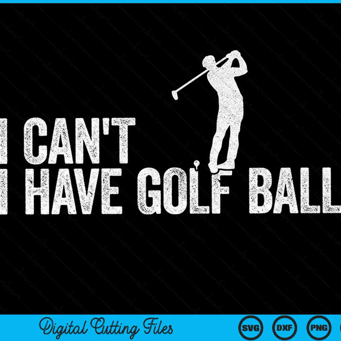 I can't I have golf ball cool SVG cut file