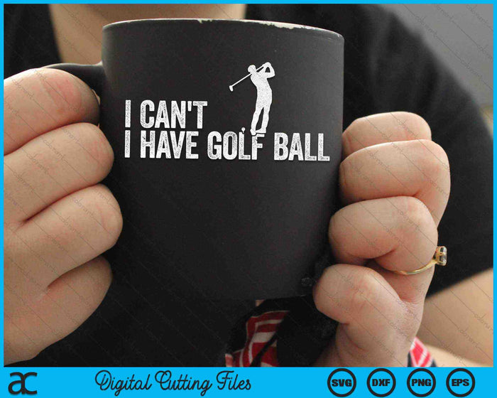 I Can't I Have Golf Ball Cool Golf Ball SVG PNG Digital Cutting Files