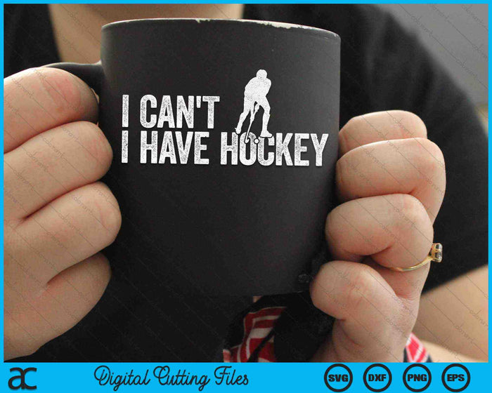 I Can't I Have Hockey Cool Hockey SVG PNG Digital Cutting Files