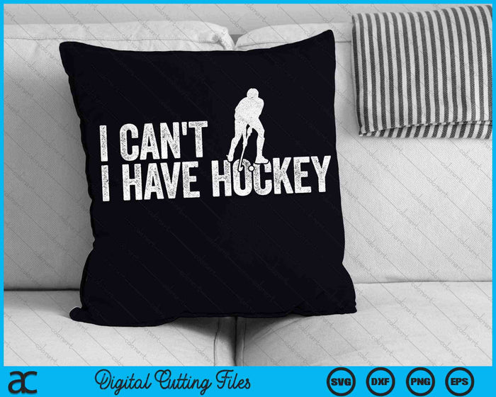 I Can't I Have Hockey Cool Hockey SVG PNG Digital Cutting Files