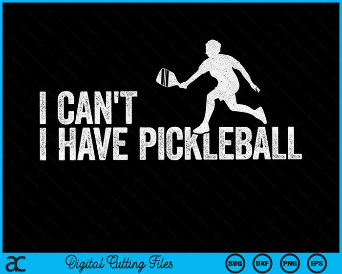 I Can't I Have Pickleball Cool Pickleball Coach SVG PNG Digital Cutting Files