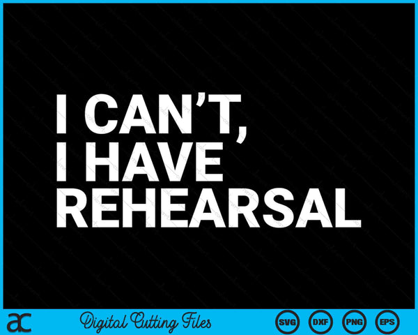 I Can't I Have Rehearsal Acting Theater Broadway Drama SVG PNG Digital Cutting Files