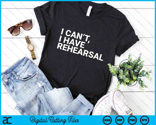 I Can't I Have Rehearsal Acting Theater Broadway Drama SVG PNG Digital Cutting Files