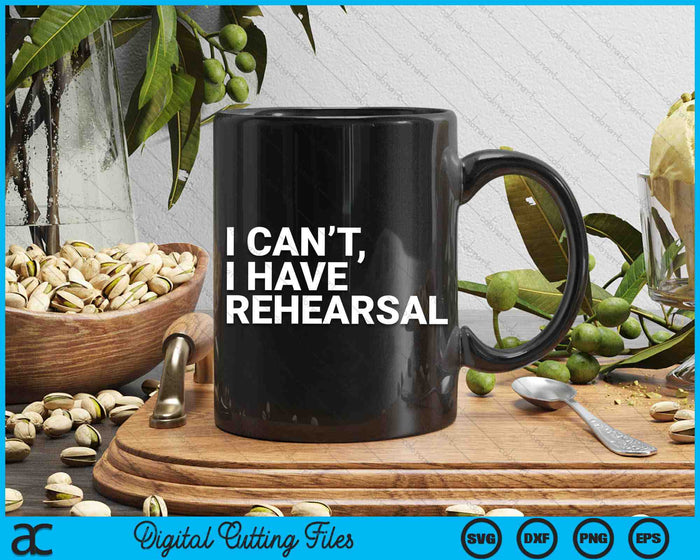 I Can't I Have Rehearsal Acting Theater Broadway Drama SVG PNG Digital Cutting Files