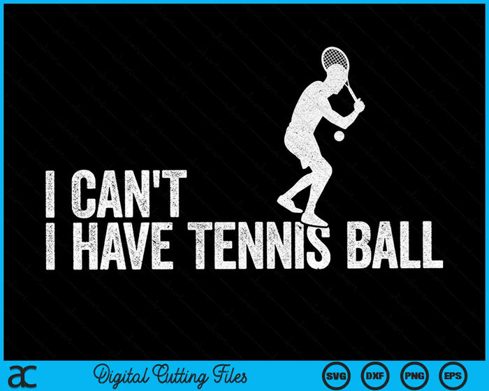 I Can't I Have Tennis Ball Cool Tennis Ball SVG PNG Digital Cutting Files