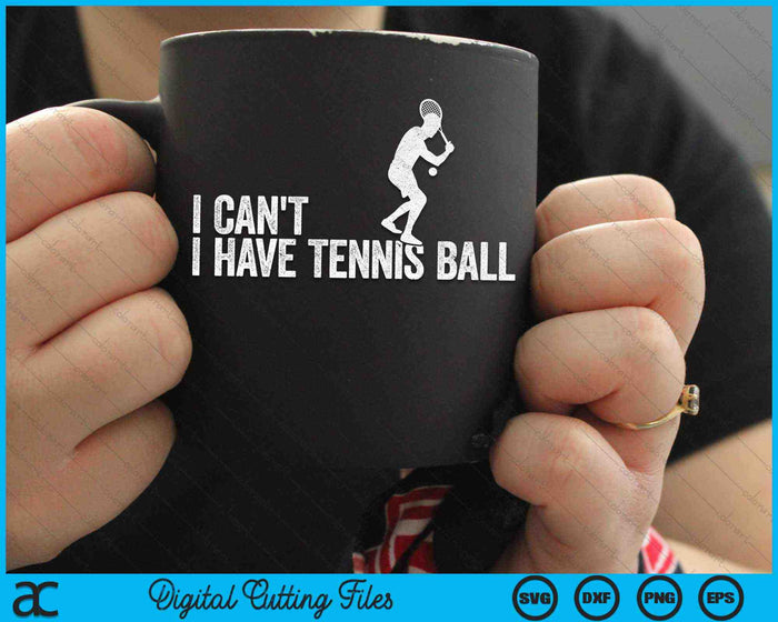 I Can't I Have Tennis Ball Cool Tennis Ball SVG PNG Digital Cutting Files