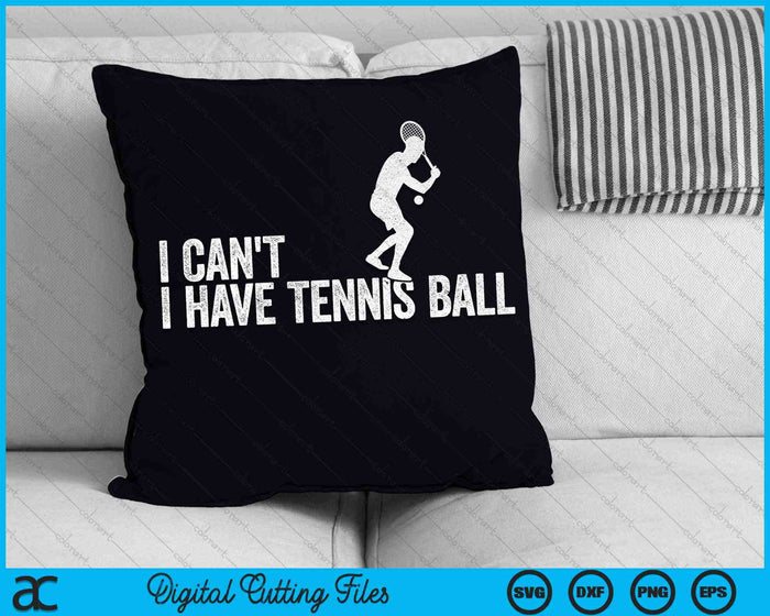 I Can't I Have Tennis Ball Cool Tennis Ball SVG PNG Digital Cutting Files