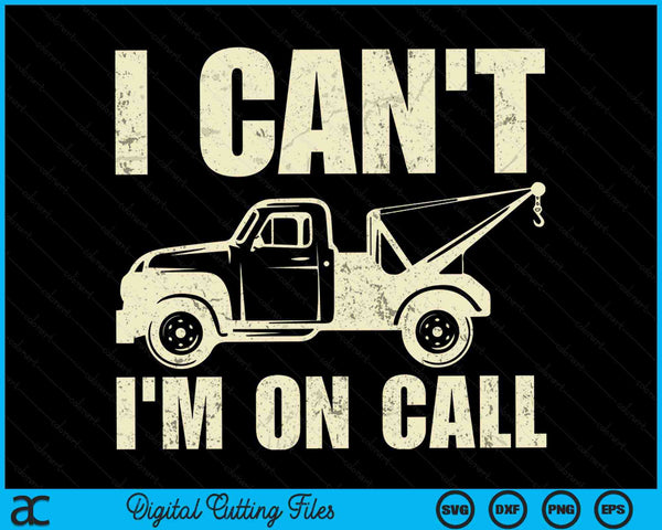 I Can't I'm On Call Tow Truck Driver SVG PNG Digital Cutting Files