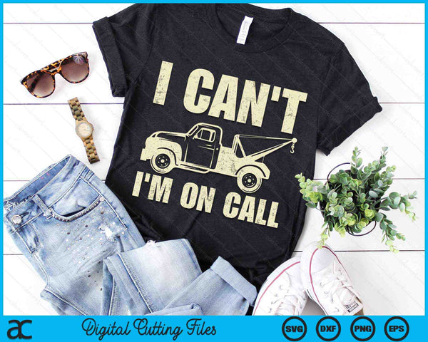 I Can't I'm On Call Tow Truck Driver SVG PNG Digital Cutting Files