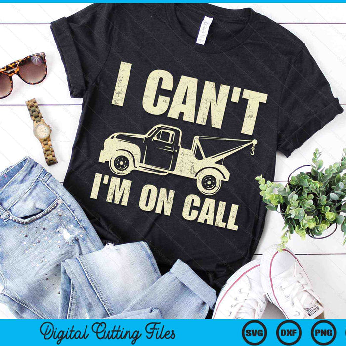 I Can't I'm On Call Tow Truck Driver SVG PNG Digital Cutting Files