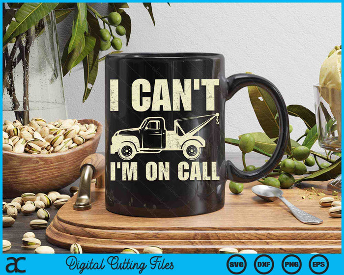 I Can't I'm On Call Tow Truck Driver SVG PNG Digital Cutting Files