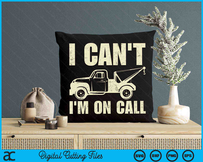 I Can't I'm On Call Tow Truck Driver SVG PNG Digital Cutting Files