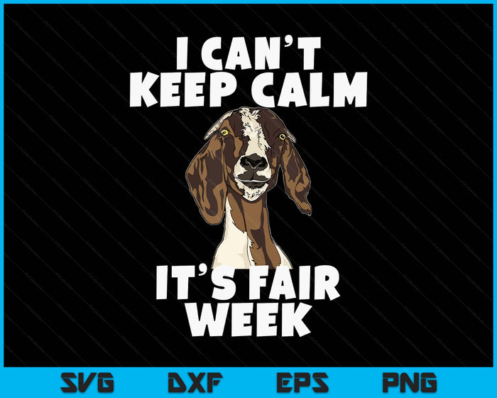 I Can't Keep Calm It's Fair Week Funny Goat Show SVG PNG Digital Printable Files