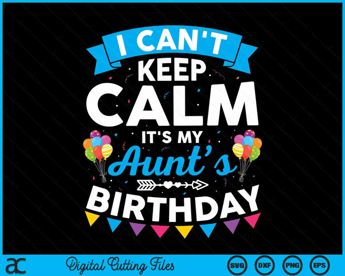 I Can't Keep Calm It's My Aunt’s Birthday SVG PNG Digital Cutting Files