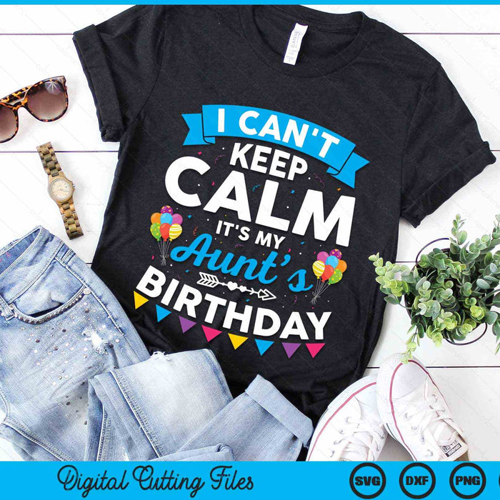 I Can't Keep Calm It's My Aunt’s Birthday SVG PNG Digital Cutting Files