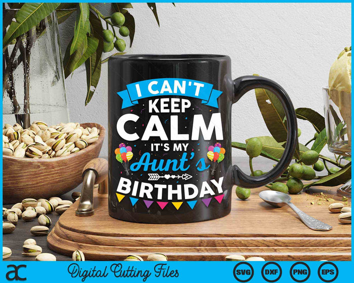 I Can't Keep Calm It's My Aunt’s Birthday SVG PNG Digital Cutting Files