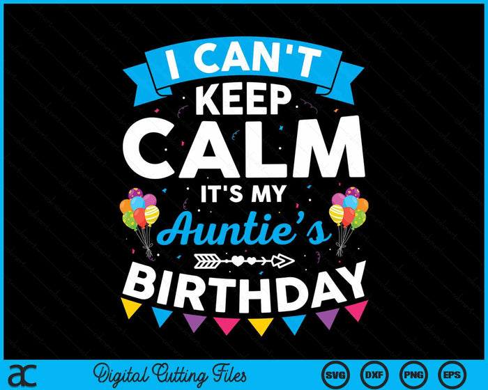 I Can't Keep Calm It's My Auntie’s Birthday SVG PNG Digital Cutting Files