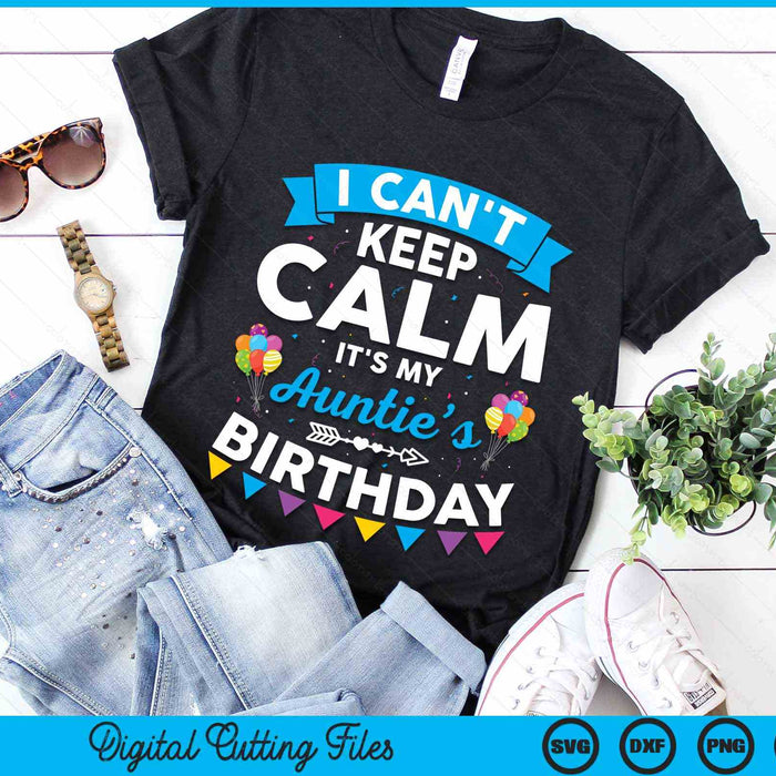 I Can't Keep Calm It's My Auntie’s Birthday SVG PNG Digital Cutting Files