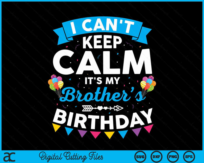 I Can't Keep Calm It's My Brother Birthday SVG PNG Digital Cutting File